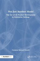Not Just Another Model: The Art of AI Product Development in Enterprise Settings 1041254350 Book Cover