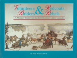 Volunteers and Redcoats, Rebels and Raiders: A Military History of the Rebellions in Upper Canada (Canadian War Museum historical publication) 1550020242 Book Cover