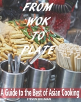 From Wok to Plate: A Guide to the Best of Asian Cooking B0BTGFLCB8 Book Cover