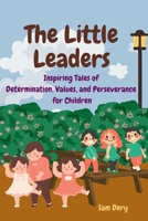 The Little Leaders: Inspiring Tales of Determination, Values, and Perseverance for Children B0CCCXMVXJ Book Cover
