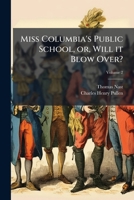 Miss Columbia's public school, or, Will it blow over? Volume 2 1176092227 Book Cover
