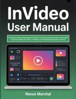 InVideo User Manual: A Complete Step-by-Step Beginner’s Guide to Creating Professional Videos, Editing With Templates, Adding Text, Music, Transitions, and Publishing High-Quality Contents. B0G44MSGHH Book Cover