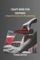 CRAFT BEER FOR NEWBIES: A Beginner's Journey into Flavorful Brews B0CW6LHHN6 Book Cover