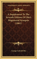 A Supplement To The Seventh Edition Of Oke's Magisterial Synopsis 1165083442 Book Cover