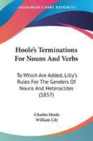 Hoole's Terminations For Nouns And Verbs: To Which Are Added, Lilly's Rules For The Genders Of Nouns And Heteroclites 1271461048 Book Cover