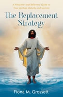 The Replacement Strategy: A Preacher's and Believer's Guide to True Spiritual Maturity B0DZQF477B Book Cover
