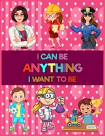 I Can Be Anything I Want To Be: An Inspirational Careers Coloring Book For Girls Unique Gift Idea For Girls B092M1D497 Book Cover