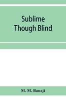 Sublime Though Blind: A Tale Of Parsi Life Men And Manners 101459877X Book Cover