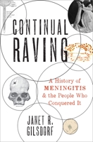 Continual Raving: A History of Meningitis and the People Who Conquered It 0190677317 Book Cover
