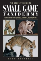 The Complete Guide to Small Game Taxidermy: How to Work with Squirrels, Varmints, and Predators 1592281451 Book Cover