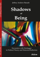 Shadows of Being: Encounters with Heidegger in Political Theory and Historical Reflection 3838214854 Book Cover