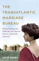 The Transatlantic Marriage Bureau; Husband Hunting in the Gilded Age: How American Heiresses Conquered the Aristocracy 1781315965 Book Cover