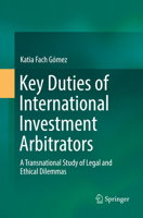 Key Duties of International Investment Arbitrators: A Transnational Study of Legal and Ethical Dilemmas 3319981277 Book Cover