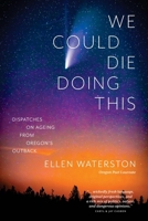 We Could Die Doing This: Dispatches on Ageing From Oregon's Outback B0DS98V33W Book Cover