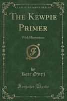 The Kewpie Primer: With Illustrations (Classic Reprint) 1332019463 Book Cover