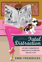 Fatal Distraction: Or How I Conquered My Addiction to Celebrities and Got a Life 0312312954 Book Cover