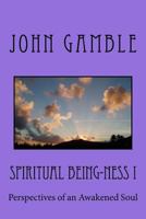 Spiritual Being-Ness I: Perspectives of an Awakened Soul 154104441X Book Cover