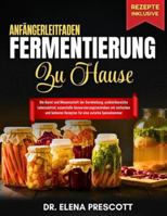 ANFÄNGERLEITFADEN FERMENTIERUNG ZU HAUSE: Die Kunst und Wissenschaft der Darmheilung, probiotikareiche Lebensmittel, essentielle Konservierungstechniken B0G4C93XWH Book Cover