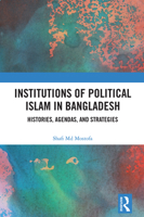 Institutions of Political Islam in Bangladesh: Histories, Agenda, and Strategies 1032285281 Book Cover