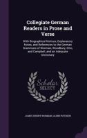 Collegiate German Readers in Prose and Verse: With Biographical Notices, Explanatory Notes, and References to the German Grammars of Worman, Woodbury, Otto, and Campbell, and an Adequate Dictionary 1377513734 Book Cover