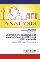 Enantiomeric separation of Valganciclovir by HPLC and LC/MS methods: HPLC and LC/MS analysis of racemic drug 6202554304 Book Cover