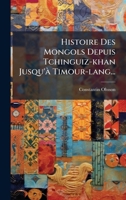 Histoire Des Mongols Depuis Tchinguiz-khan Jusqu'Ã Timour-lang... (French Edition) 1024714950 Book Cover