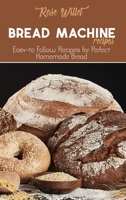 Bread Machine Recipes: Easy-to Follow Recipes for Perfect Homemade Bread 180267876X Book Cover