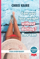 Can You Lose Weight Without Dieting ? You CAN ! 1653030658 Book Cover