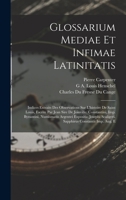 Glossarium Mediae Et Infimae Latinitatis: Indices Extraits Des Observations Sur L'histoire De Saint Louis, Escrite Par Jean Sire De Joinville. ... Constantii Imp. Aug. E 1017612838 Book Cover