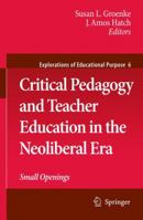 Critical Pedagogy and Teacher Education in the Neoliberal Era: Small Openings 1402095872 Book Cover