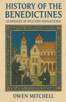 History of the Benedictines: Guardians of Western Monasticism B0FSQPBVSS Book Cover