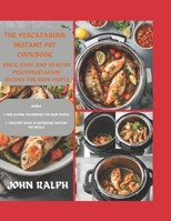 The Pescatarian Instant Pot Cookbook: Quick, Easy and Healthy Pescovegetarian. Recipes for Busy People B0CS2WDQGX Book Cover