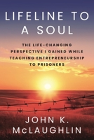 Lifeline to a Soul: The Life-Changing Perspective I Gained While Teaching Entrepreneurship to Prisoners B0BWVMGK12 Book Cover