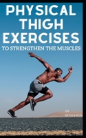 Physical thigh exercises: To strengthen the muscles B0F77WFTSL Book Cover