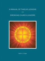 A Manual of Twelve Lessons for Emerging Church Leaders 1512718149 Book Cover