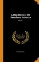 A Handbook of the Petroleum Industry; Volume 1 1017750955 Book Cover