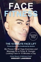 Face Fitness: The 10 Minute Face Lift - My proven facial yoga exercises and massage for a younger looking face in 10 minutes a day 0648289257 Book Cover