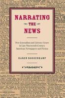 Narrating The News: New Journalism And Literary Genre In Late Nineteenth-Century American Newspapers And Fiction 0873388267 Book Cover