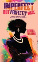 Imperfect, But Perfectly Made: Lessons Learned In Those Moments When I Needed God B0GPJRSGT3 Book Cover