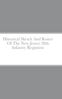 Historical Sketch And Roster Of The New Jersey 28th Infantry Regiment 166714071X Book Cover
