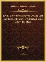 Joyful News From Heaven Or The Last Intelligence From Our Glorified Jesus Above the Stars 0766168956 Book Cover
