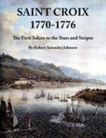 Saint Croix 1770-1776: The First Salute to the Stars and Stripes 1425970087 Book Cover