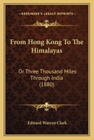 From Hong-Kong to the Himalayas: Or Three Thousand Miles Through India 9353297826 Book Cover