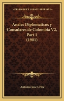 Anales Diplomaticos Y Consulares De Colombia V2, Part 1 (1901) 1160039364 Book Cover