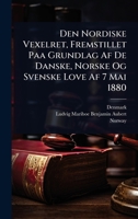 Den Nordiske Vexelret, Fremstillet Paa Grundlag Af De Danske, Norske Og Svenske Love Af 7 Mai 1880 (Danish Edition) 1023695200 Book Cover