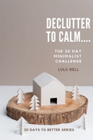 Declutter to Calm: The 30 day minimalist challenge B0CS3T4VDV Book Cover