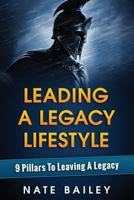 Leading A Legacy Lifestyle: 9 Pillars To Leaving A Legacy 1530008379 Book Cover