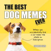 The Best Dog Memes Ever: The Funniest Relatable Memes as Told by Dogs 1786857839 Book Cover