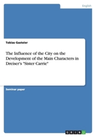 The Influence of the City on the Development of the Main Characters in Dreiser's "Sister Carrie" 3656106762 Book Cover