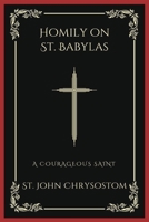 Homily on St. Babylas: A Courageous Saint (Grapevine Press) B0CMK22LZ2 Book Cover